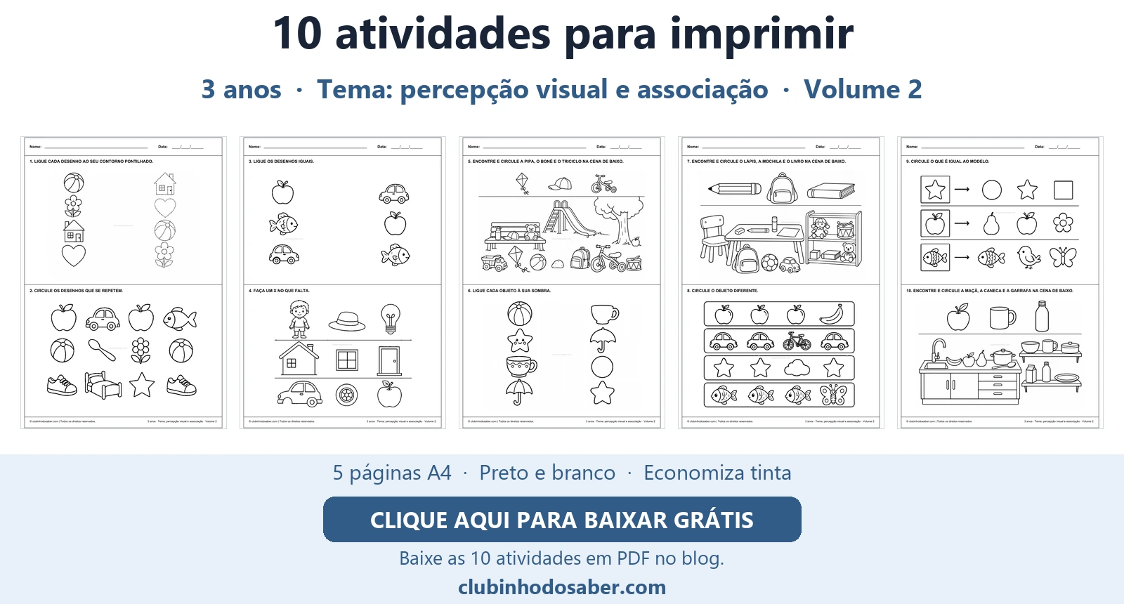 Cinco páginas com 10 atividades para crianças de 3 anos, tema percepção visual e associação.